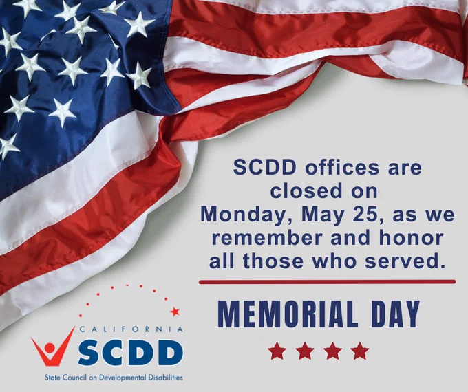 Graphic featuring a draped American flag across the top and left side of the image. Text on the right reads: “SCDD offices are closed on Monday, May 25, as we remember and honor all those who served.” Below the text is “MEMORIAL DAY” in large blue letters with four red stars underneath. The California State Council on Developmental Disabilities (SCDD) logo appears in the lower left corner on a light gray background.