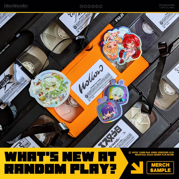 A promotional graphic for BLOCKBUSTER: A Zenless Zone Zero Zine that says:

"WHAT'S NEW AT RANDOM PLAY?

MERCH SAMPLE."

In black and yellow lettering at the bottom.

In the center is a top-down photo of three stickers (Cunning Hares by noblecrumble, Yuzuha & Alice in a water gun fight by plume, and Phaethon in holographic TVs by Akano & Chamah). Under the stickers are various black VHS tapes with one orange tape in the middle. The labels read the titles of various movies from ZZZ, including "Starlight Knights", "Hollow", "Coffee Mate" and more. There is magnetic tape from a VHS sprawled around the scene.

At the top in a black header with an orange outline at the bottom are VCR buttons, text that says "@zzzerozine", the logos of social media platforms X, Bluesky, Tumblr, Instagram, TikTok, YouTube, and Carrd, and the title logo for BLOCKBUSTER in faded white.
