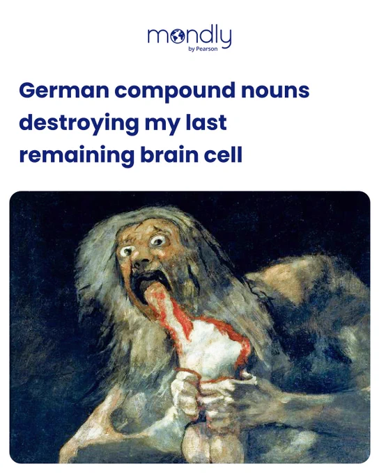 Headline jokes that German compound nouns are destroying the last brain cell, shown above Goya's Saturn Devouring His Son.