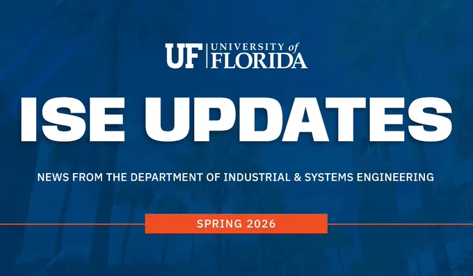 Blue promotional graphic for the University of Florida Department of Industrial & Systems Engineering Spring 2026 newsletter. Large white text reads “ISE Updates” with smaller text below reading “News from the Department of Industrial & Systems Engineering.” An orange banner at the bottom reads “Spring 2026.” Palm trees are faintly visible in the blue background behind UF branding at the top.