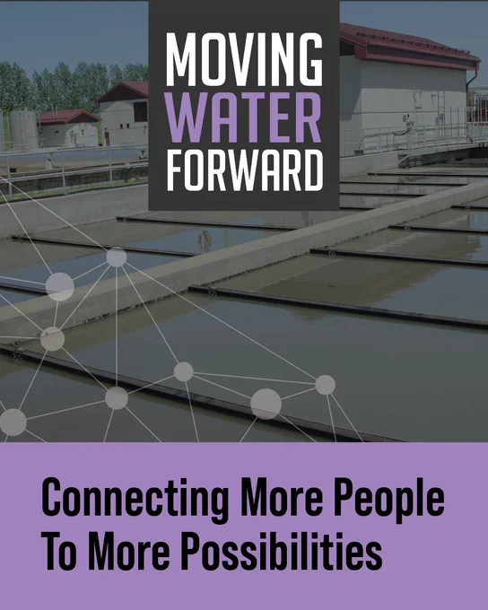 A water treatment facility with overlaid text that says "Moving Water Forward" and "Connecting More People To More Possibilities".