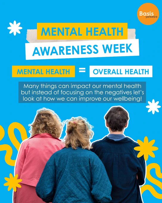 Graphic: Bright blue background with white and yellow patterns. Basis Yorkshire logo in the top right corner. Image of three people back-facing in the centre. Text reads: Mental health awareness week. Mental health = overall health. Many things can impact our mental health but instead of focusing on the negatives let's look at how we can improve our wellbeing!