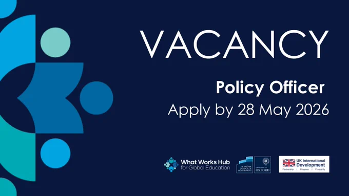 Graphic saying: Vacancy. Policy Officer. Apply by 28 May 2026. The graphic also shows the logos of the What Works Hub for Global Education, the Blavatnik School of Government, the University of Oxford and UK International Development.