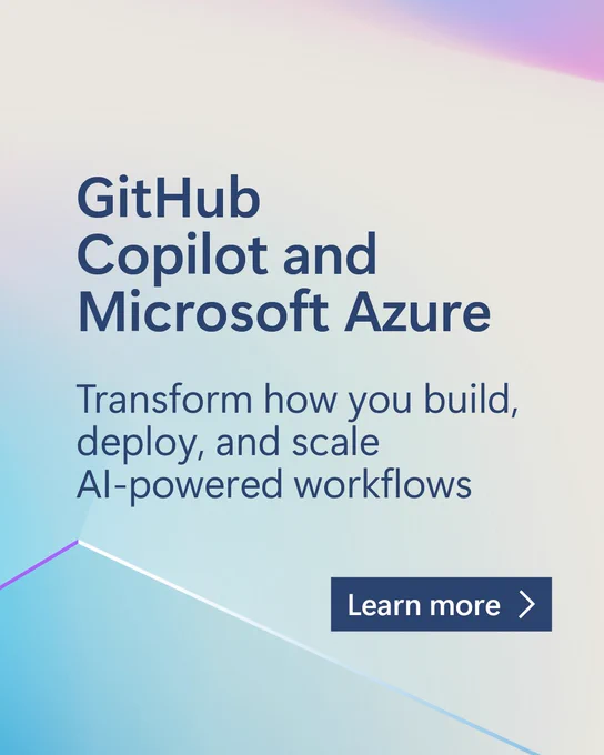 Text reads: GitHub Copilot and Microsoft Azure ​
Transform how you build, deploy, and scale AI-powered workflows ​
Learn more ​

​