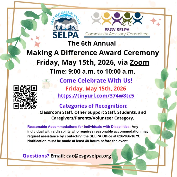 https://mailchi.mp/cacselpa/maymakingadifferenceceremony-17902526

Dear Educators, Families, Students, and Community Members,

Please join the East San Gabriel Valley SELPA Community Advisory Committee as we proudly celebrate our 6th Annual Making a Difference honorees. These outstanding individuals were selected from among our 16 Local Educational Agencies in recognition of their dedication, service, and positive impact on students and families:

Student Category – Ms. Abigail Estorga, West Covina Unified School District
Classroom Staff Category – Ms. Kaitlin Van Eyk, West Covina Unified School District
Other Support Staff Category – Mr. Vincent Gomez, Azusa Unified School District
Parent/Caregiver/Volunteer Category – Ms. Michelle Earl, Claremont Unified School District
We look forward to celebrating the honorees at the ceremony, which will be held via Zoom on Friday, May 15, 2026, from 9:00 a.m. to 10:00 a.m.

Click the flyer below for the Zoom Link. 

Sincerely,
The East San Gabrie