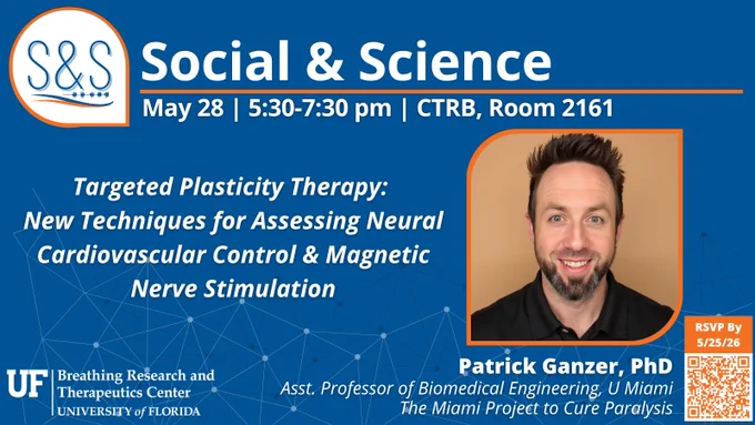 Social & Science: May 28, 5:30-7:30 pm, CTRB Room 2161.
Featured talk: "Targeted Plasticity Therapy: New Techniques for Assessing Neural Cardiovascular Control & Magnetic Nerve Stimulation" by Patrick Ganzer, PhD (Asst. Professor of Biomedical Engineering, University of Miami; The Miami Project to Cure Paralysis).
Hosted by the UF Breathing Research and Therapeutics Center. RSVP by 5/25/26.