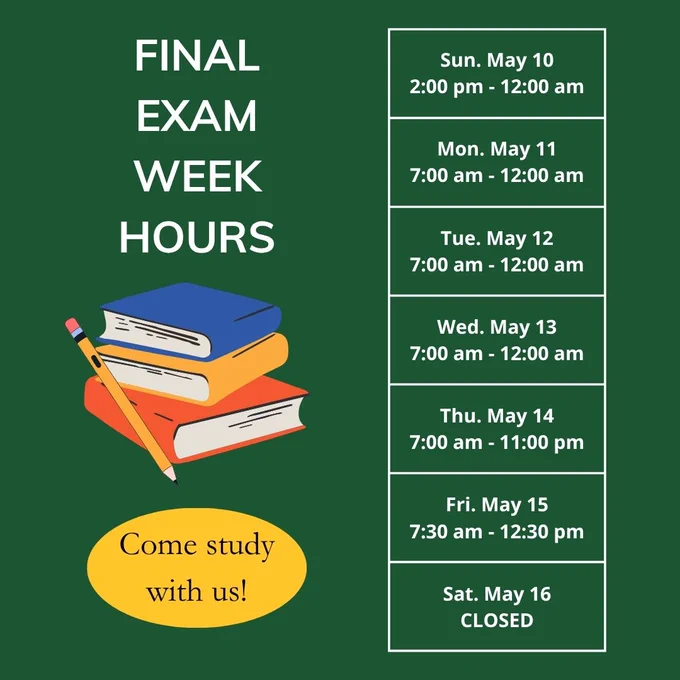 The library hours for final exam week are Sunday 2:00 pm to 12:00 am; Monday to Wednesday 7:00 am to 12:00 am; Thursday 7:00 am to 11:00 pm; Friday 7:30 am to 12:30 pm; and closed on Saturday. Come study with us!