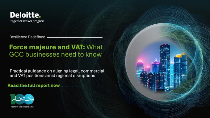 Deloitte cover image with 'Force majeure and VAT: What GCC businesses need to know'. Text: 'Practical guidance on aligning legal, commercial, and VAT positions amid regional disruptions'. 'Read the full report now'. Image of city buildings.