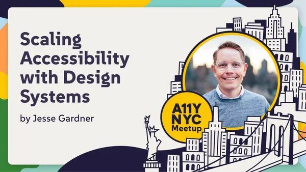 A11yNYC "Scaling Accessibility with Design Systems" by Jesse Gardner.
