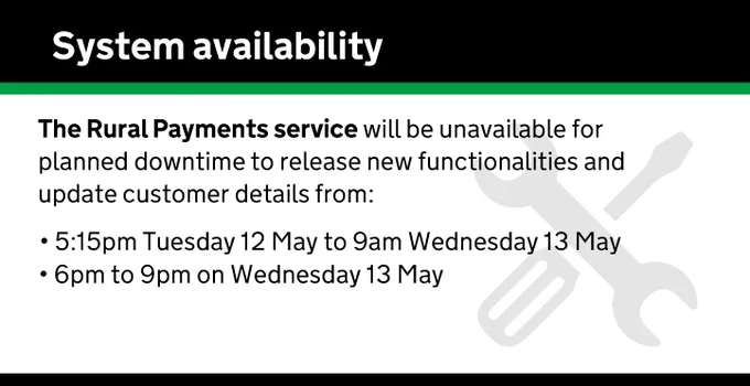 The Rural Payments service will be unavailable for planned downtime to release new functionality and update customer details from 5:15pm Tuesday 12 May to 9am Wednesday 13 May and 6pm to 9pm on Wednesday 13 May