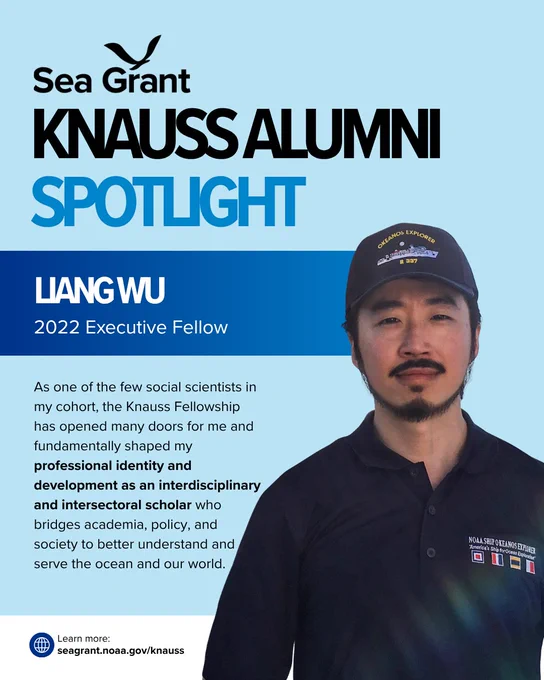 A Sea Grant Knauss Alumni Spotlight graphic featuring Liang Wu, a 2022 Executive Fellow. Liang is pictured on the right wearing a dark baseball cap and polo shirt, both featuring the "Okeanos Explorer" logo. Text on card: As one of the few social scientists in my cohort, the Knauss Fellowship has opened many doors for me and fundamentally shaped my professional identity and development as an interdisciplinary and intersectoral scholar who bridges academia, policy, and society to better understand and serve the ocean and our world. Learn more at seagrant.noaa.gov/knauss.