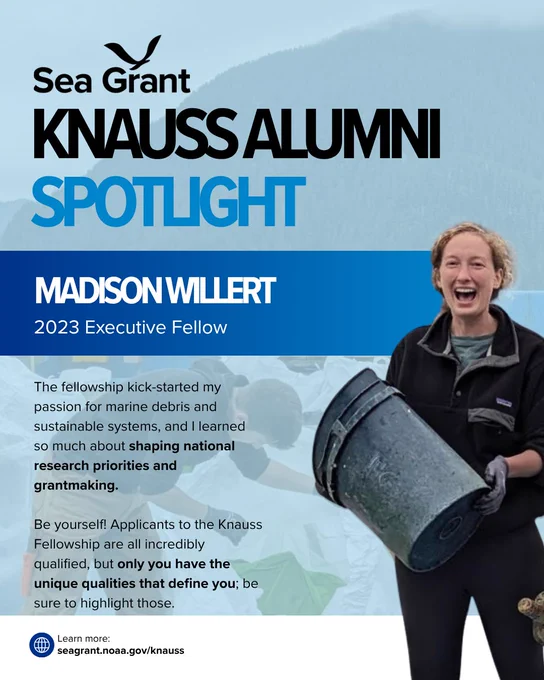 A Sea Grant Knauss Alumni Spotlight graphic featuring Madison Willert, a 2023 Executive Fellow. Madison is pictured on the right, laughing with excitement. She has blonde hair and is wearing a black fleece jacket and dark waders, holding a large, weathered black bucket. The background shows a misty, forested mountain and a faded image of a marine debris cleanup. Text on card: The fellowship kick-started my passion for marine debris and sustainable systems, and I learned so much about shaping national research priorities and grantmaking. Be yourself! Applicants to the Knauss Fellowship are all incredibly qualified, but only you have the unique qualities that define you; be sure to highlight those. Learn more at seagrant.noaa.gov/knauss.