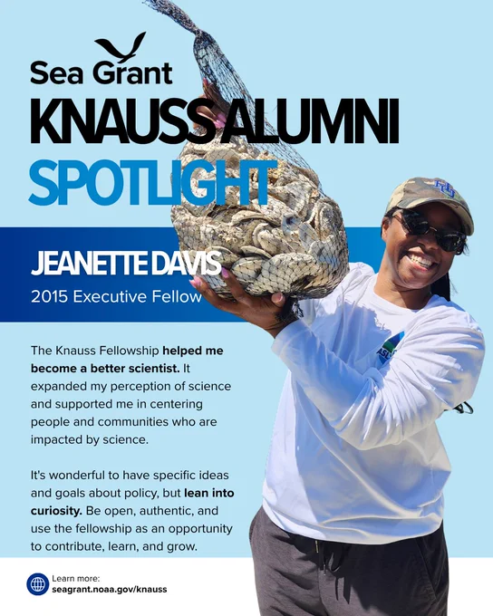 A Sea Grant Knauss Alumni Spotlight graphic featuring Jeanette Davis, a 2015 Executive Fellow. Jeanette is pictured on the right, smiling broadly. She is wearing sunglasses, a camouflage baseball cap, and a white long-sleeve performance shirt. She is holding up a large mesh bag full of oyster shells. Text on card: The Knauss Fellowship helped me become a better scientist. It expanded my perception of science and supported me in centering people and communities who are impacted by science. It’s wonderful to have specific ideas and goals about policy, but lean into curiosity. Be open, authentic, and use the fellowship as an opportunity to contribute, learn, and grow. Learn more at seagrant.noaa.gov/knauss.