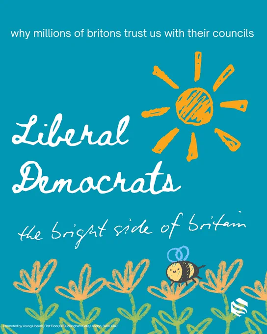A teal-colored campaign poster for the Liberal Democrats featuring the slogan “the bright side of Britain” in white, handwritten-style script. The top text reads, “why millions of britons trust us with their councils.” The design is whimsical, featuring a hand-drawn sun in yellow crayon at the top and a row of yellow flowers with a small, smiling bumblebee at the bottom.