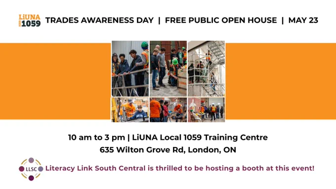 LiUNA Local 1059 Trades Awareness Day - Free Public Open House | May 23.

Saturday, May 23, 10 am to 3 pm
LiUNA Local 1059 Training Centre
635 Wilton Grove Road, London, ON

LLSC (logo) Literacy Link South Central is thrilled to be hosting a booth at this event!
