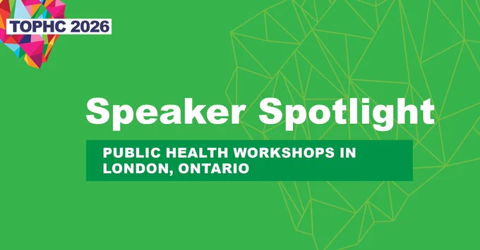 TOPHC 2026 Speaker Spotlight Public Health Workshops in London, Ontario