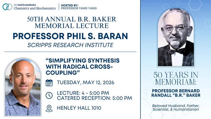 Horizontal promotional flyer for the 50th Annual B.R. Baker Memorial Lecture. The left side features a portrait of guest speaker Professor Phil S. Baran. The right side features a historical portrait of Professor Bernard Randall "B.R." Baker with the text "50 Years in Memoriam: Beloved Husband, Father, Scientist, & Humanitarian." Center text reads: "Simplifying Synthesis with Radical Cross-Coupling." Tuesday, May 12, 2026. Lecture: 4 to 5:00 PM. Catered Reception: 5:00 PM. Henley Hall 1010. Hosted by Professor Yang Yang. UCSB Chemistry and Biochemistry logo.