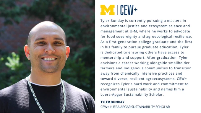The image contains a person smiling, standing in front of a blurred background. The text on the right details Tyler Bunday's academic pursuits in environmental justice and ecosystem science at U-M, with a focus on sustainable agriculture and collaboration with smallholder farmers and Indigenous communities. The text also highlights CEW 's recognition of Tyler as a Luera-Apgar Sustainability Scholar.