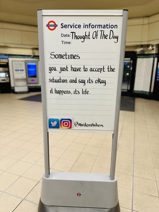 Tuesday 12th May 2026 Thought Of The Day From Morden Underground Station 

Sometimes 
you just have to accept the situation and say it's okay its happens, it's life.