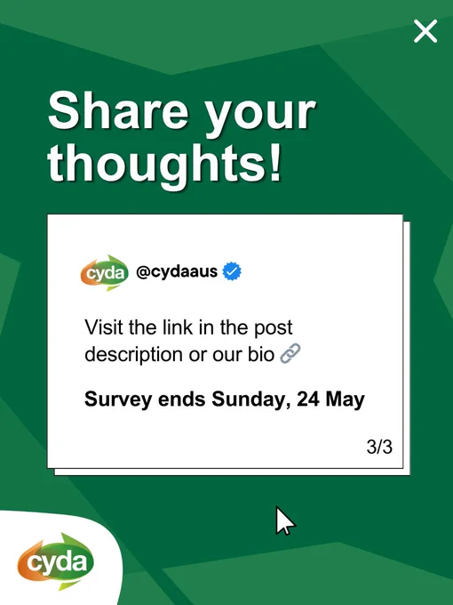 White text on a dark green background reads: “Share your thoughts!” A screenshot of a fake tweet features the CYDA logo and handle "@cydaaus" next to a blue authentication tick. Text below reads: “Visit the link in the post description or our bio. Survey ends Sunday, 24 May.” The CYDA logo sits in the bottom left corner of the image, while a white cross sits in the top right.