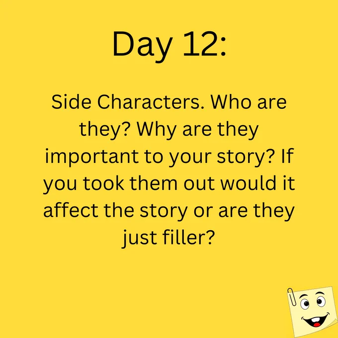 Day 12: 

Side Characters. Who are they? Why are they important to your story? If you took them out would it affect the story or are they just filler?
