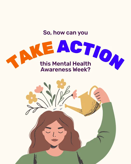 Graphic with a cream background and illustration at the bottom half of a woman pouring water from a watering can over her head, which is sprouting flowers. Text in dark purple text above reads 'So, how can you' and then in large capitalised orange and blue letters, 'take action' and back to regular text 'this Mental Health Awareness Week?'