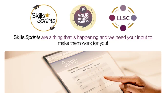 Skills Sprints (logo)
Your Opinion Matters (icon)
LLSC (Literacy Link South Central, logo)
Skills Sprints are a thing that is happening and we need your input to make them work for you!
Photo of a tablet with a survey loaded and a hand/finger making a selection.