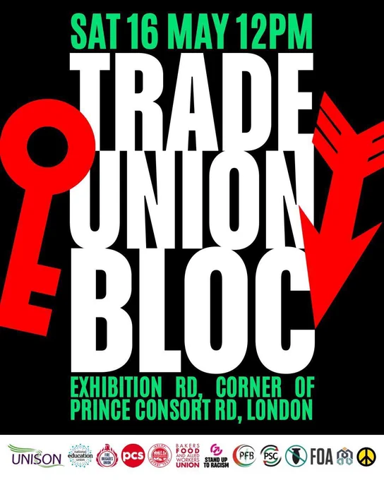 Poster for the march - Sat 16 May 12pm Trade union bloc. Exhibition Rd, Corner of Prince Consort Street, London. Union logos