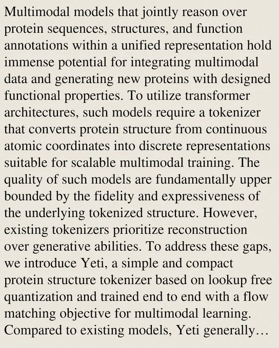 Multimodal models that jointly reason over protein sequences, structures, and function annotations within a unified representation hold immense potential for integrating multimodal data and generating new proteins with designed functional properties. To utilize transformer architectures, such models require a tokenizer that converts protein structure from continuous atomic coordinates into discrete representations suitable for scalable multimodal training. The quality of such models are fundamentally upper bounded by the fidelity and expressiveness of the underlying tokenized structure. However, existing tokenizers prioritize reconstruction over generative abilities. To address these gaps, we introduce Yeti, a simple and compact protein structure tokenizer based on lookup free quantization and trained end to end with a flow matching objective for multimodal learning. Compared to existing models, Yeti generally achieves the best codebook utilization and token diversity, and second best 