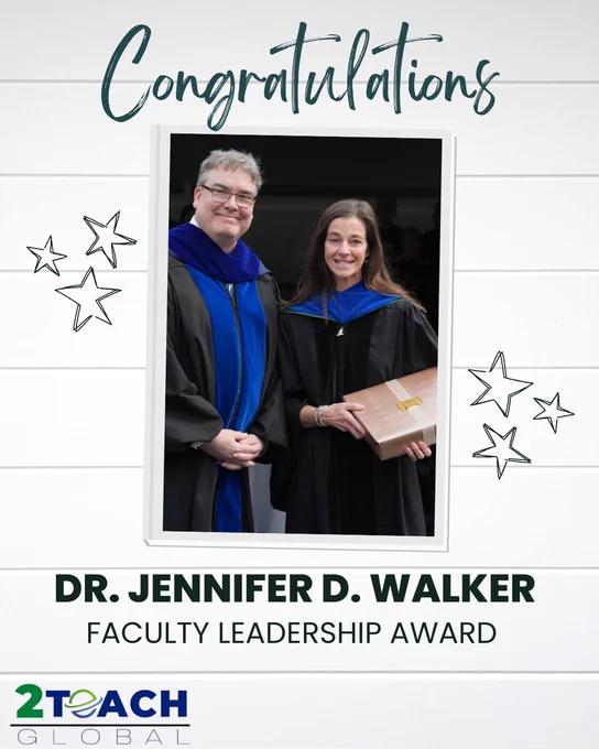 A celebratory graphic features a photo of Dr. Jennifer D. Walker standing beside a fellow academic during an award ceremony. Both are wearing black academic regalia with blue velvet accents. Dr. Walker is smiling and holding a wrapped award box. The photo is framed against a white wood-panel background with star illustrations on each side. Above the image, the word “Congratulations” appears in a large, elegant script font. Below the photo, bold text reads: “Dr. Jennifer D. Walker – Faculty Leadership Award.” The 2Teach Global logo sits at the bottom of the graphic.