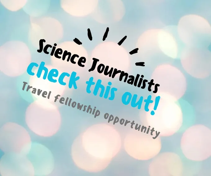 Science Journalists: check out this travel fellowship opportunity!