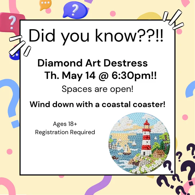 Photo of text saying, "Did you Know??!! Diamond Art Destress Th. May 14 @6:30pm!! Spaces are open! Wind down with a coastal Coaster! Ages 18  Registration required."