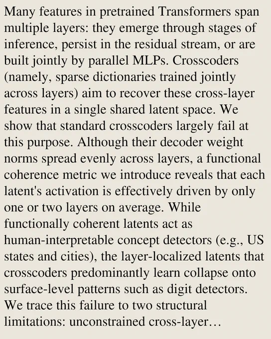 Many features in pretrained Transformers span multiple layers: they emerge through stages of inference, persist in the residual stream, or are built jointly by parallel MLPs. Crosscoders (namely, sparse dictionaries trained jointly across layers) aim to recover these cross-layer features in a single shared latent space. We show that standard crosscoders largely fail at this purpose. Although their decoder weight norms spread evenly across layers, a functional coherence metric we introduce reveals that each latent's activation is effectively driven by only one or two layers on average. While functionally coherent latents act as human-interpretable concept detectors (e.g., US states and cities), the layer-localized latents that crosscoders predominantly learn collapse onto surface-level patterns such as digit detectors. We trace this failure to two structural limitations: unconstrained cross-layer parameterization and unregularized cross-layer dependence. We address both by introducing f