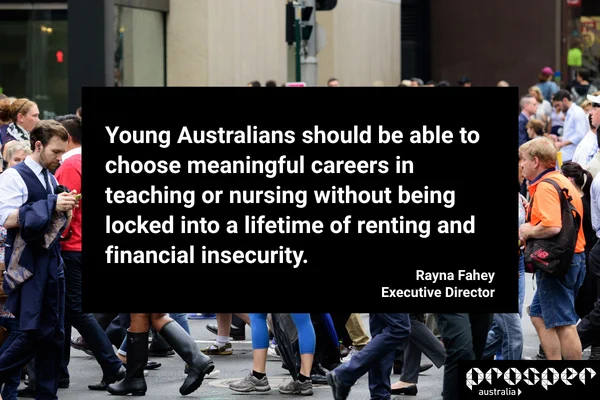 Text reads: Young Australians should be able to choose meaningful careers in teaching or nursing without being locked into a lifetime of renting and financial insecurity.