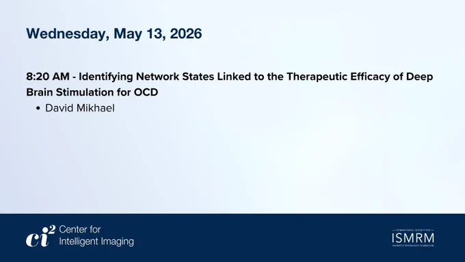 Wednesday, May 13, 2026. Presentation schedule: 8:20 AM - "Identifying Network States Linked to the Therapeutic Efficacy of Deep Brain Stimulation for OCD" by David Mikhael. Bottom logos: Center for Intelligent Imaging, ISMRM.