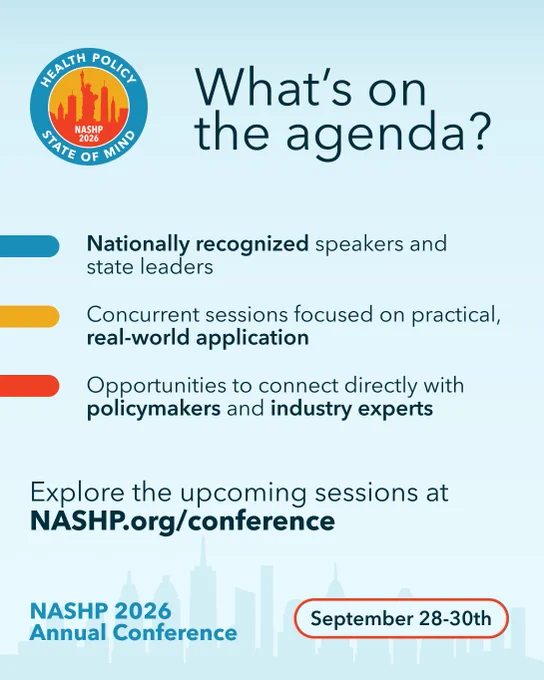 Text: What’s on the agenda? 1) Nationally recognized speakers and  state leaders. 2) Concurrent sessions focused on practical, real-world application. 3) Opportunities to connect directly with policymakers and industry experts. 

Explore the upcoming sessions at  NASHP.org/conference

NASHP 2026  Annual Conference | September 28-30 | New York City