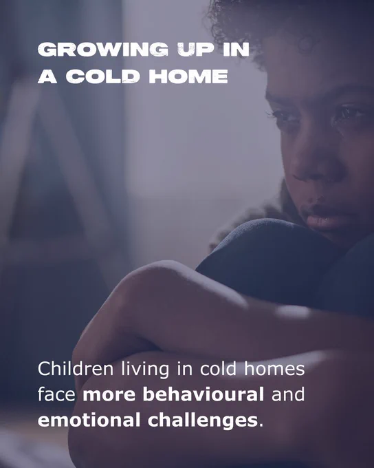 Photo shows a teenage boy sat on the floor with him holding his knees. 

The first caption says, 'Growing up in 
a cold home.'

The second caption says, 'Children living in cold homes face more behavioural and emotional challenges.'