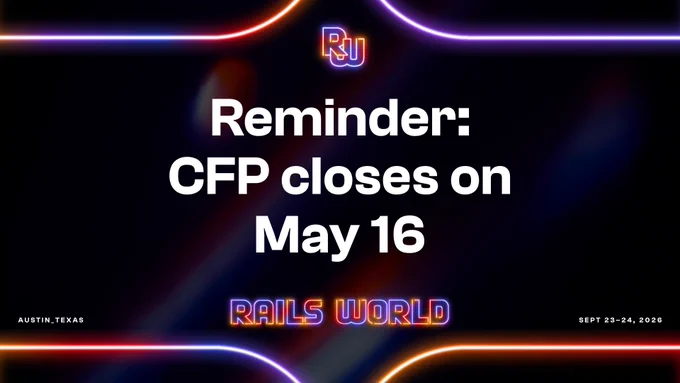 Rails World logo with neon border and text: Reminder: CFP closes on May 16. Austin Texas. September 23-24, 2026.