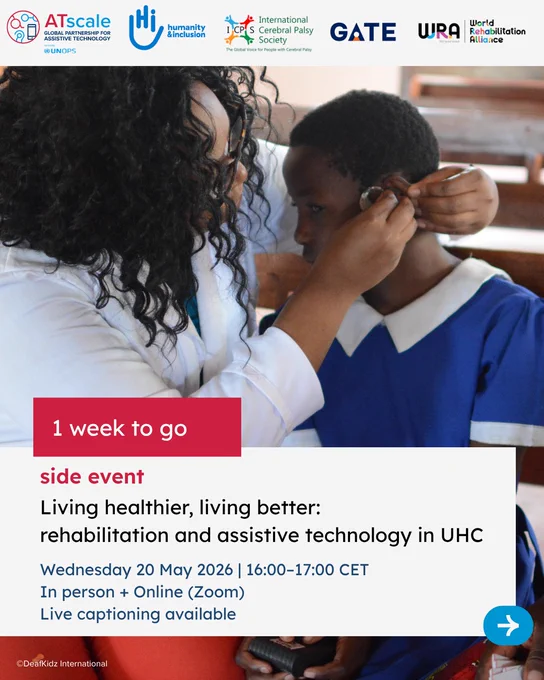 Promotional poster announcing ‘1 week to go’ for a side event titled ‘Living healthier, living better: rehabilitation and assistive technology in UHC.’ The image shows a healthcare worker fitting a hearing device on a child in a blue school uniform. Event details include Wednesday 20 May 2026, available in person and online with live captioning. Logos of ATscale and partner organizations appear at the top.