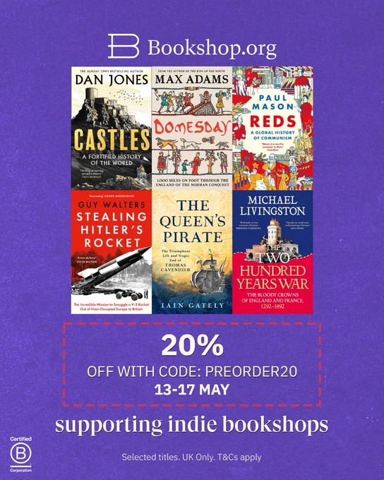 Promotional image for Bookshop.org featuring eight book covers: "Castles" by Dan Jones, "Doomsday" by Max Adams, "Reds" by Paul Mason, "Stealing Hitler's Rocket" by Guy Walters, "The Queen's Pirate" by Iain Gately, "The Two Hundred Years War" by Michael Livingston Text reads: "20% off with code: PREORDER20, 13-17 May, supporting indie bookshops."