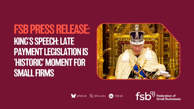 On the right, the graphic shows a picture of the King delivering his speech at the State Opening of Parliament in 2024. On the left, text reads: "FSB PRESS RELEASE: KING’S SPEECH: LATE PAYMENT LEGISLATION IS ‘HISTORIC’ MOMENT FOR SMALL FIRMS."