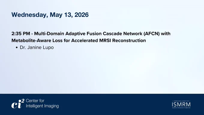 The image displays a presentation notice for Wednesday, May 13, 2026, at 2:35 PM. The topic is "Multi-Domain Adaptive Fusion Cascade Network (AFCN) with Metabolite-Aware Loss for Accelerated MRSI Reconstruction" by Dr. Janine Lupo. The bottom features logos for the Center for Intelligent Imaging and ISMRM.