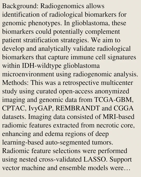 Background: Radiogenomics allows identification of radiological biomarkers for genomic phenotypes. In glioblastoma, these biomarkers could potentially complement patient stratification strategies. We aim to develop and analytically validate radiological biomarkers that capture immune cell signatures within IDH-wildtype glioblastoma microenvironment using radiogenomic analysis. Methods: This was a retrospective multicenter study using curated open-access anonymized imaging and genomic data from TCGA-GBM, CPTAC, IvyGAP, REMBRANDT and CGGA datasets. Imaging data consisted of MRI-based radiomic features extracted from necrotic core, enhancing and edema regions of deep learning-based auto-segmented tumors. Radiomic feature selections were performed using nested cross-validated LASSO. Support vector machine and ensemble models were trained using seventeen immune and cell-specific score labels extracted from deconvoluted transcriptomic data using pan-cancer and glioblastoma immune signature m