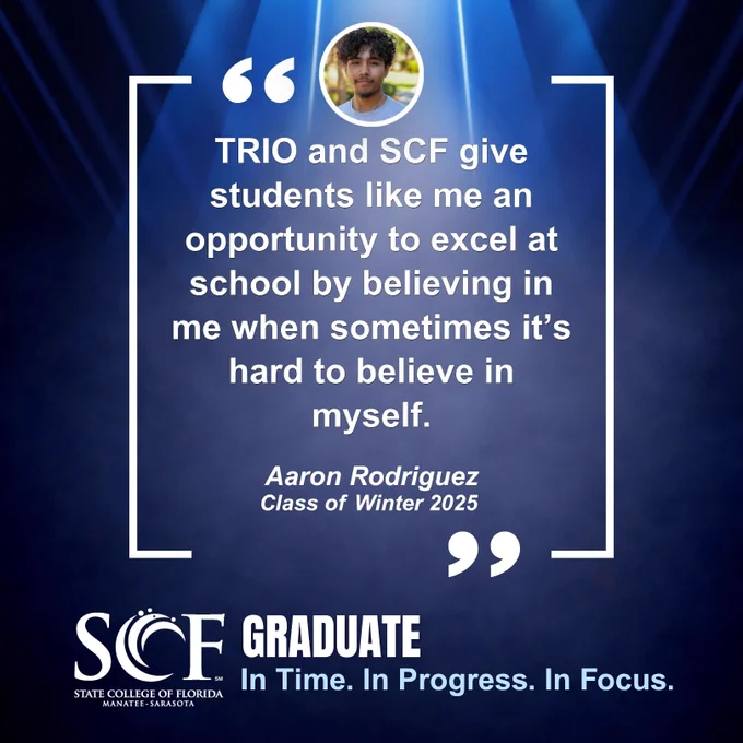 The image features a spotlight design with a quote from a person identified as Aaron Rodriguez, Class of Winter 2025. The quote highlights the positive impact of TRIO and SCF in providing opportunities for students to excel by believing in them. The bottom displays "SCF Graduate" and the slogan "In Time. In Progress. In Focus." for State College of Florida, Manatee‑Sarasota.