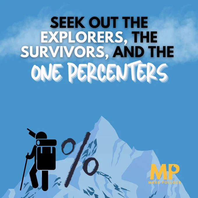 Seek out the explorers, the survivors and the one percenters.