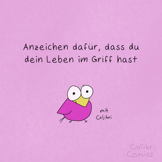 Colibri stellt begeistert vor:
"Anzeichen dafü, dass du dein Leben im Griff hast"

Der Hintergrund ist hellrosa, so wie Colibri nur noch heller.
