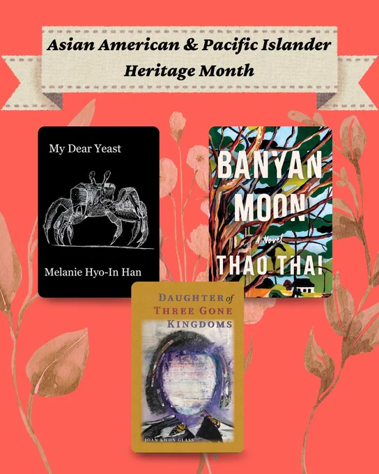 A graphic titled “Asian American & Pacific Islander Heritage Month,” featuring three book recommendations: My Dear Yeast by Melanie Hyo-In Han, Banyan Moon by Thao Thai, and Daughter of Three Gone Kingdoms by Joan Kwon Glass.