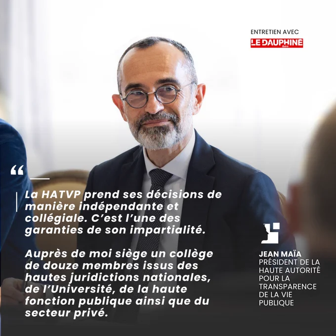 "La HATVP prend ses décisions de manière indépendante et collégiale. C’est l’une des garanties de son impartialité. 

Auprès de moi siège un collège de douze membres issus des hautes juridictions nationales, de l’Université, de la haute fonction publique ainsi que du secteur privé." 

Jean Maïa, président de la HATVP dans Le Dauphiné libéré