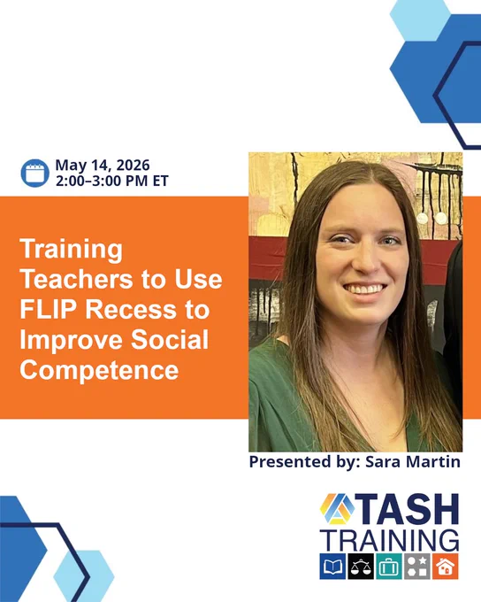 A graphic for the TASH webinar, Training Teachers to Use FLIP Recess to Improve Social Competence, with a portrait of the presenter, Sara Martin.