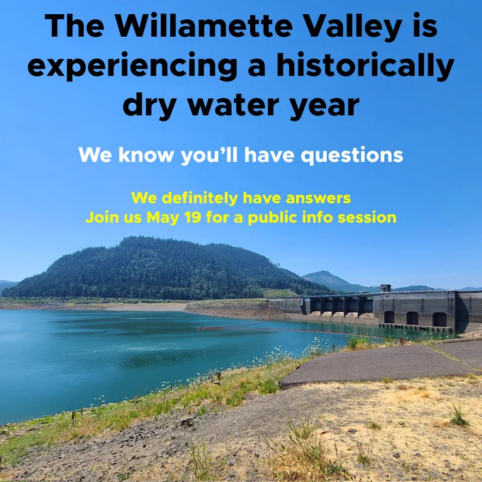 A picture of a reservoir behind a concrete dam under a sunny sky. Text over the image reads "The Willamette Valley is experiencing a historically dry water year. We know you'll have questions. We definitely have answers. Join us May 19 for a public info session."